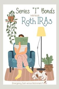 Cover image for Series I Bonds vs Roth IRAs: Emergency Cash vs Retirement Funds