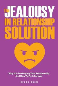 Cover image for The Jealousy In Relationship Solution: Why It Is Destroying Your Relationship And How To Fix It Forever