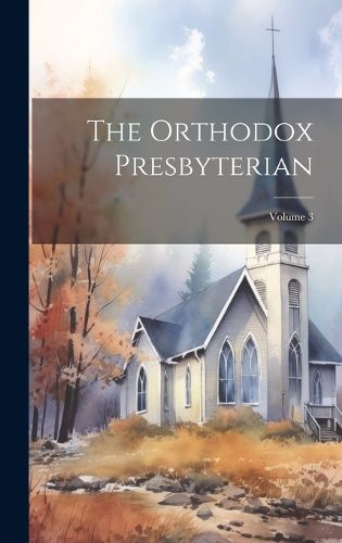 Cover image for The Orthodox Presbyterian; Volume 3