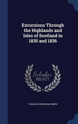 Cover image for Excursions Through the Highlands and Isles of Scotland in 1835 and 1836