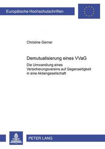 Cover image for Demutualisierung Eines Vvag: Die Umwandlung Eines Versicherungsvereins Auf Gegenseitigkeit in Eine Aktiengesellschaft