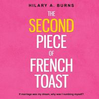 Cover image for The Second Piece of French Toast: If marriage was my dream, why was I numbing myself?