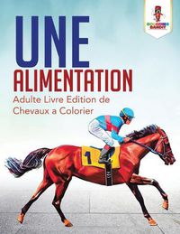 Cover image for Une Alimentation: Adulte Livre Edition de Chevaux a Colorier