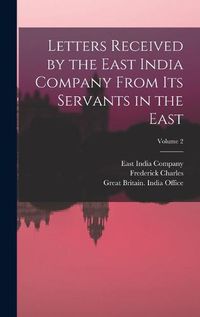 Cover image for Letters Received by the East India Company From Its Servants in the East; Volume 2