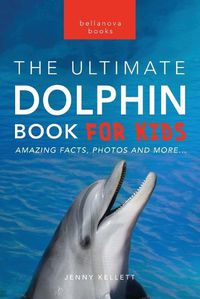 Cover image for Dolphins The Ultimate Dolphin Book for Kids