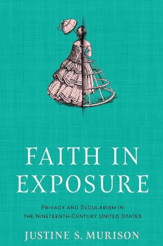 Cover image for Faith in Exposure: Privacy and Secularism in the Nineteenth-Century United States