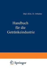 Cover image for Handbuch Fur Die Getrankeindustrie: Ein Kaufmannisches Lehr- Und Informationswerk Fur Die Getrankewirtschaft