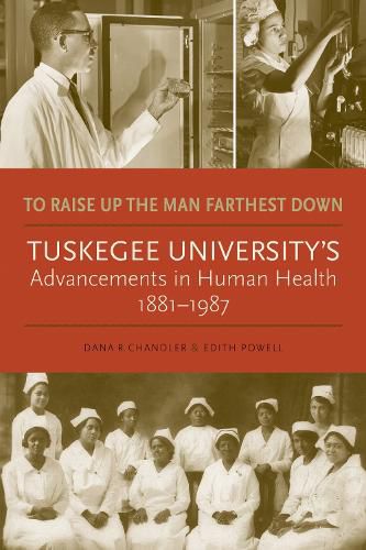 Cover image for To Raise Up the Man Farthest Down: Tuskegee University's Advancements in Human Health, 1881-1987