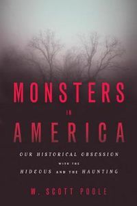 Cover image for Monsters in America: Our Historical Obsession with the Hideous and the Haunting