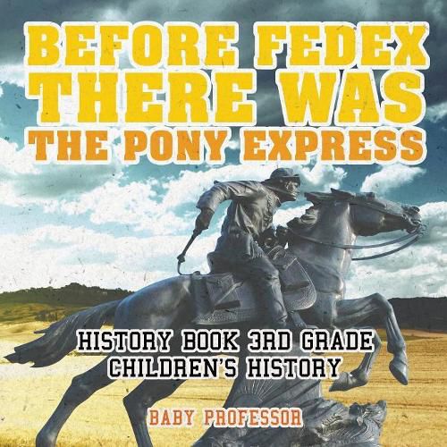 Cover image for Before FedEx, There Was the Pony Express - History Book 3rd Grade Children's History