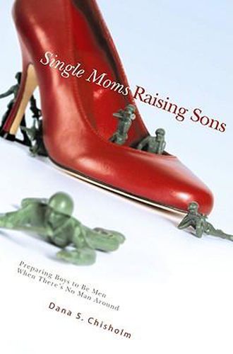 Cover image for Single Moms Raising Sons: Preparing Boys to Be Men When There's No Man Around