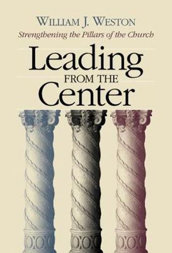 Cover image for Leading from the Center: Strengthening the Pillars of the Church