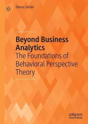 Cover image for Beyond Business Analytics: The Foundations of Behavioral Perspective Theory