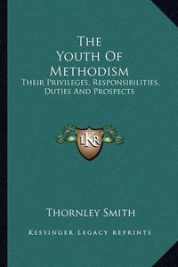 Cover image for The Youth of Methodism: Their Privileges, Responsibilities, Duties and Prospects