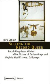 Cover image for Setting the Record Queer: Rethinking Oscar Wilde's  the Picture of Dorian Gray  and Virginia Woolf's  Mrs. Dalloway