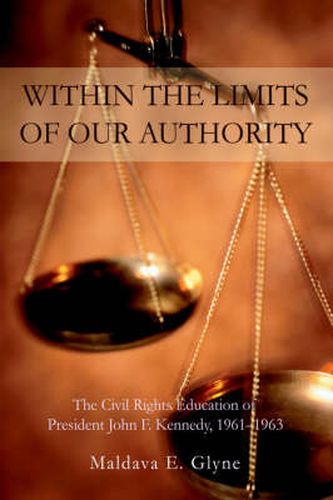 Cover image for Within the Limits of Our Authority: The Civil Rights Education of President John F. Kennedy, 1961-1963