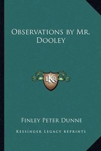 Cover image for Observations by Mr. Dooley