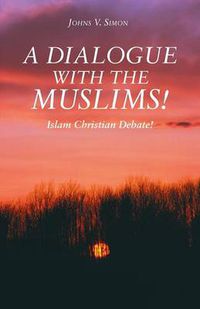 Cover image for A Dialogue with the Muslims!: Islam Christian Debate!