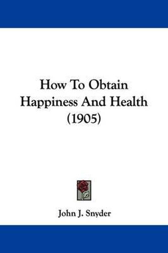 How to Obtain Happiness and Health (1905)