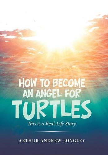 Cover image for How to Become an Angel for Turtles: This Is a Real-Life Story