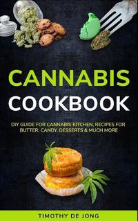 Cover image for Cannabis Cookbook: DIY Guide for Cannabis Kitchen, Recipes For Butter, Candy, Desserts & Much More