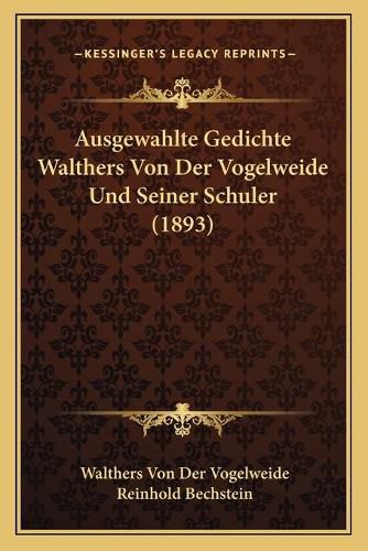 Ausgewahlte Gedichte Walthers Von Der Vogelweide Und Seiner Schuler (1893)