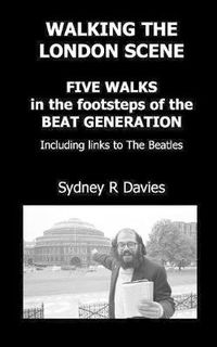 Cover image for Walking the London Scene: Five Walks in the Footsteps of the Beat Generation Including Links to the Beatles