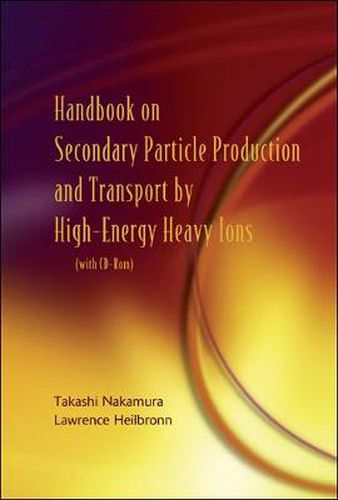 Cover image for Handbook On Secondary Particle Production And Transport By High-energy Heavy Ions (With Cd-rom)