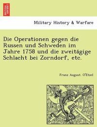 Cover image for Die Operationen gegen die Russen und Schweden im Jahre 1758 und die zweita&#776;gige Schlacht bei Zorndorf, etc.