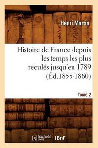 Cover image for Histoire de France Depuis Les Temps Les Plus Recules Jusqu'en 1789. Tome 2 (Ed.1855-1860)