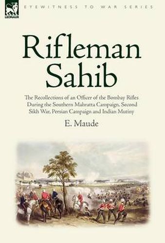 Cover image for Rifleman Sahib: The Recollections of an Officer of the Bombay Rifles During the Southern Mahratta Campaign, Second Sikh War, Persian C