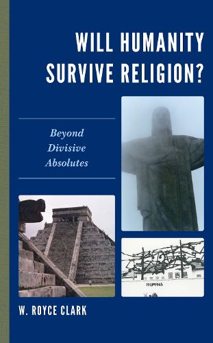 Cover image for Will Humanity Survive Religion?: Beyond Divisive Absolutes