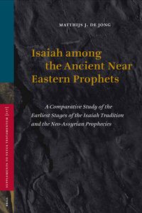 Cover image for Isaiah among the Ancient Near Eastern Prophets: A Comparative Study of the Earliest Stages of the Isaiah Tradition and the Neo-Assyrian Prophecies