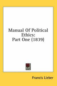 Cover image for Manual of Political Ethics: Part One (1839)