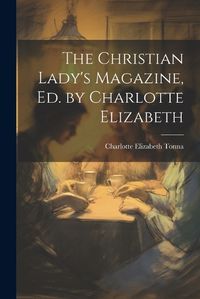 Cover image for The Christian Lady's Magazine, Ed. by Charlotte Elizabeth