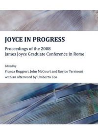 Cover image for Joyce in Progress: Proceedings of the 2008 James Joyce Graduate Conference in Rome