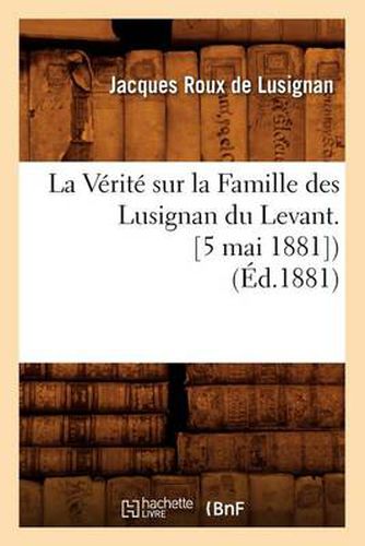 La Verite Sur La Famille Des Lusignan Du Levant. [5 Mai 1881]) (Ed.1881)