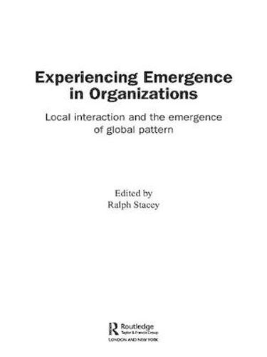 Cover image for Experiencing Emergence in Organizations: Local Interaction and the Emergence of Global Patterns