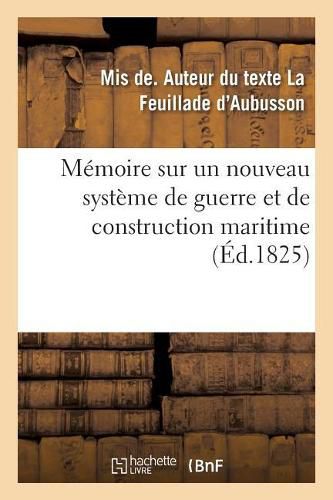 Cover image for Memoire Sur Un Nouveau Systeme de Guerre Et de Construction Maritime: Et Sur Un Moyen Nouveau de Navigation Sans Voiles