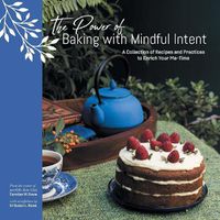 Cover image for The Power of Baking with Mindful Intent: A Collection of Recipes and Practices to Enrich Your Me-Time