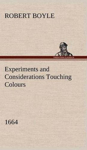 Cover image for Experiments and Considerations Touching Colours (1664)