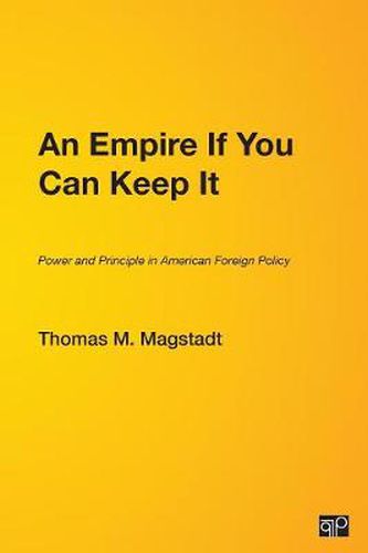 Cover image for An Empire If You Can Keep It: Power and Principle in American Foreign Policy