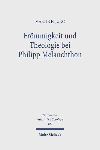 Froemmigkeit und Theologie bei Philipp Melanchthon: Das Gebet im Leben und in der Lehre des Reformators