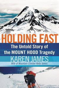 Cover image for Holding Fast: The Untold Story of the Mount Hood Tragedy