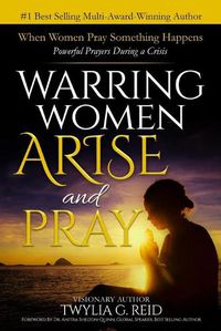 Cover image for Warring Women Arise and Pray: When Women Pray Something Happens (Powerful Prayers During Times of Crisis)