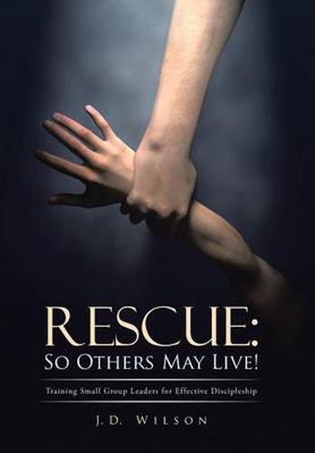 Cover image for Rescue: So Others May Live!: Training Small Group Leaders for Effective Discipleship