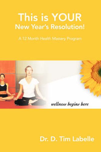 Cover image for This is YOUR New Year's Resolution!: A 12 Month Health Mastery Program