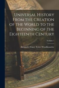 Cover image for Universal History From the Creation of the World to the Beginning of the Eighteenth Century; Volume 1