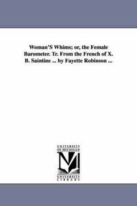 Cover image for Woman'S Whims; or, the Female Barometer. Tr. From the French of X. B. Saintine ... by Fayette Robinson ...