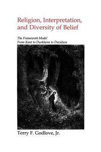 Cover image for Religion, Interpretation and Diversity of Belief: The Framework Model for Kant to Durkheim to Davidson